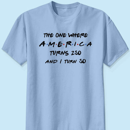 The One Where America Turns 250 - Personalized Shirt - Birthday Gift for Him, for Her, 250th Anniversary